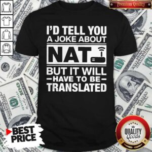 Pretty I'd Tell You A Joke About Nat But it Will Have To Be Translated Shirt