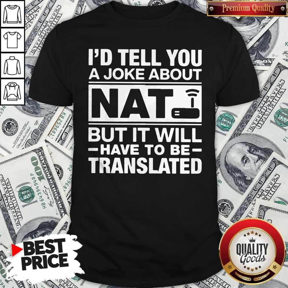 Pretty I'd Tell You A Joke About Nat But it Will Have To Be Translated Shirt