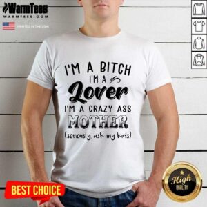 Pretty I’m A Bitch I’m A Lover I’m A Crazy Ass Mother Shirt