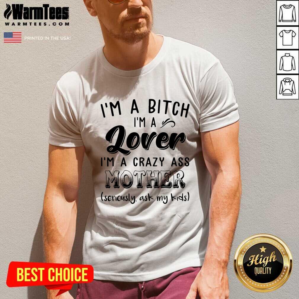 Pretty I’m A Bitch I’m A Lover I’m A Crazy Ass Mother Shirt - Image 5