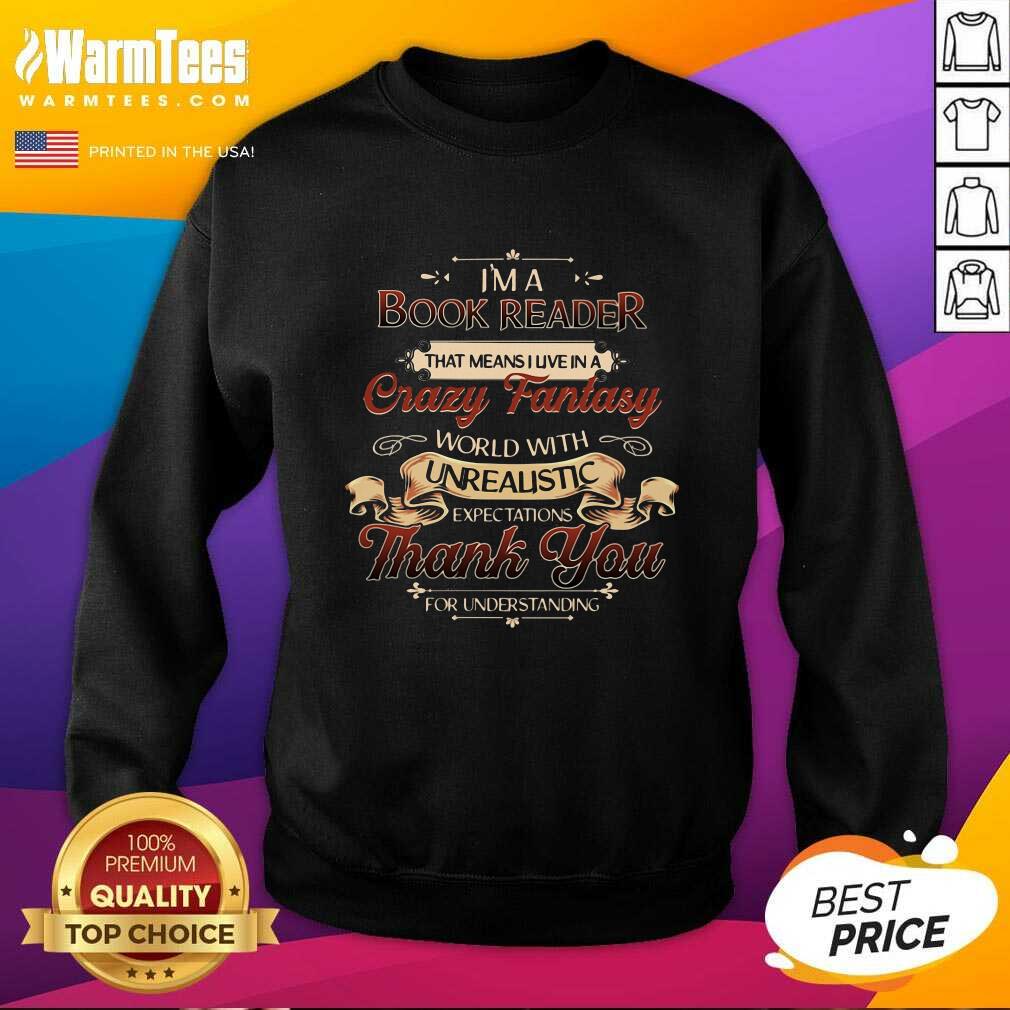 Pretty I’m A Book Reader That Means I Live In A Crazy Fantasy World With Unrealistic Expectations Thank You For Understanding Shirt - Image 2