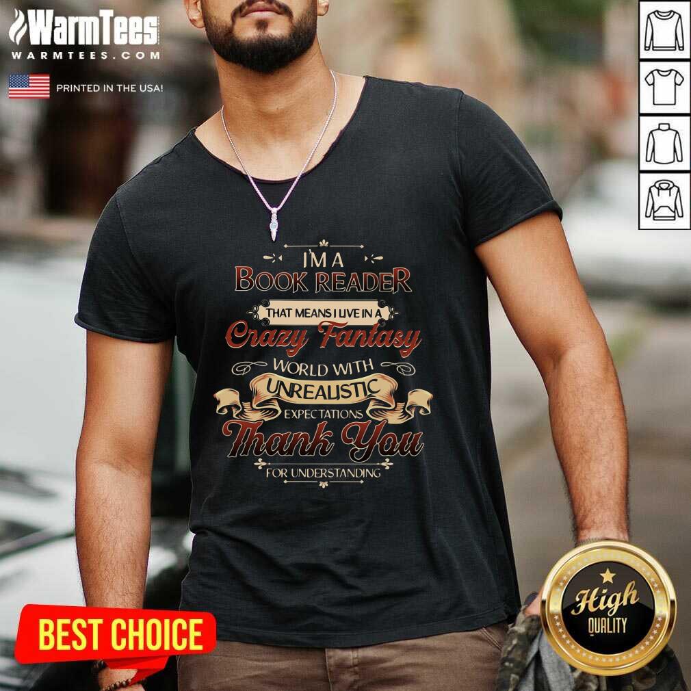 Pretty I’m A Book Reader That Means I Live In A Crazy Fantasy World With Unrealistic Expectations Thank You For Understanding Shirt - Image 5