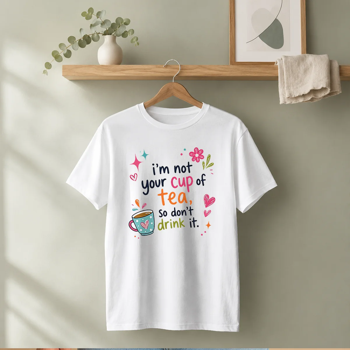 Pretty Im Not Your Cup Of Tea So Dont Drink It Shirt