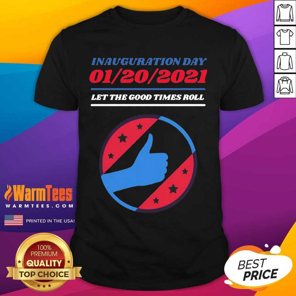 Pretty Inauguration Day 01 20 2021 Let The Good Times Roll Shirt