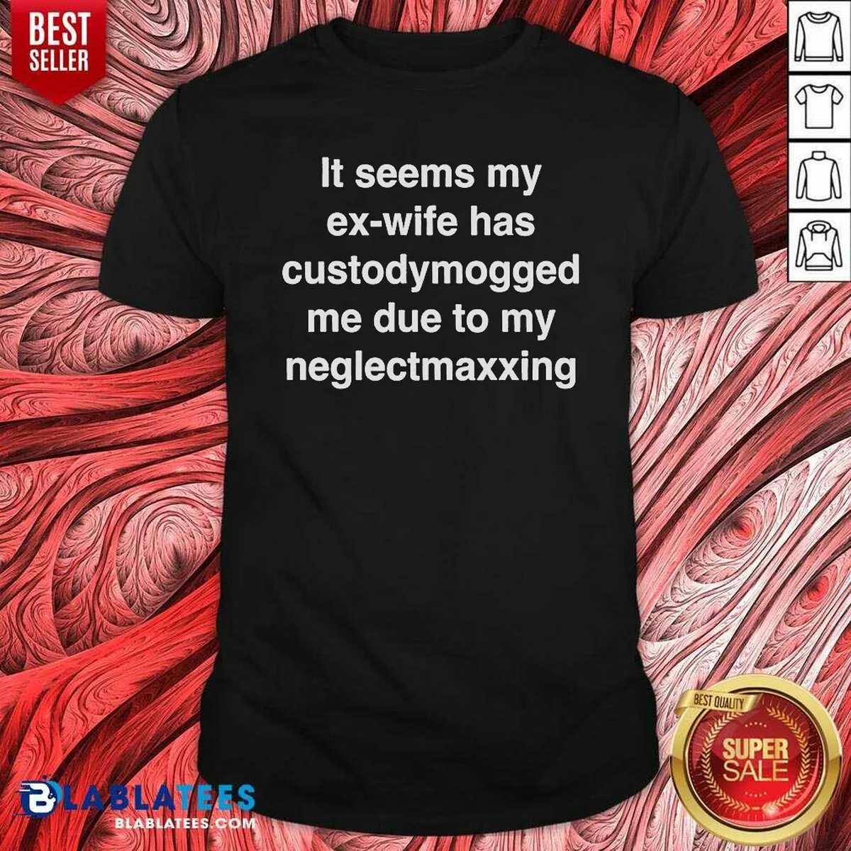 Pretty It Seems My Ex Wife Has Custodymogged Me Due To My Neglectmaxxing Text Shirt