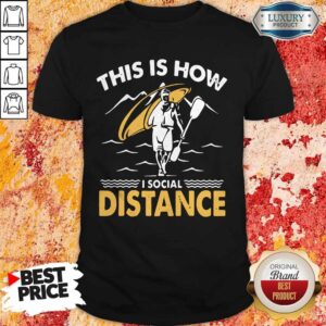 Pretty Kayak This Is How I Social Distance Shirt