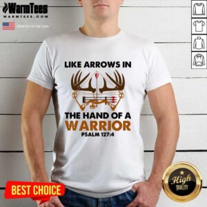 Pretty Like Arrows In The Hand Of A Warrior Psalm 127 4 Shirt
