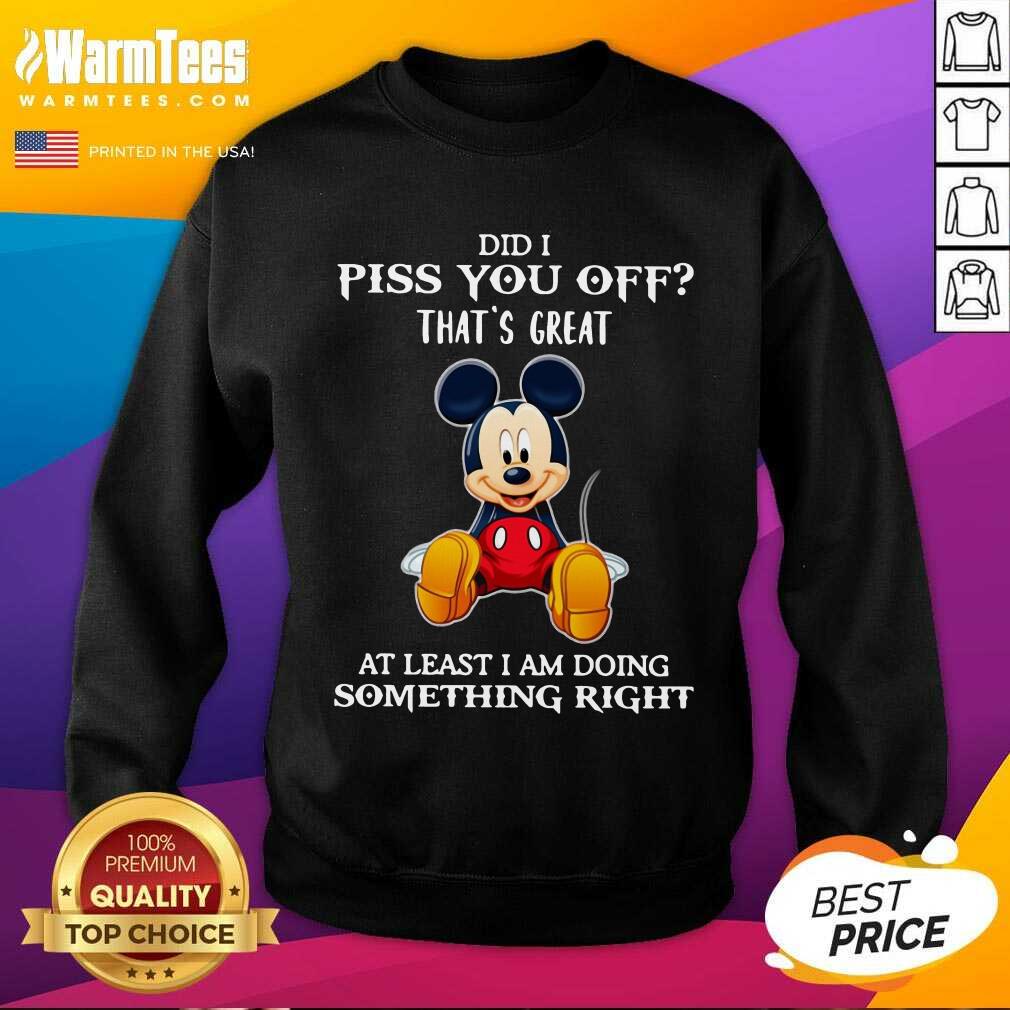 Pretty Mickey Mouse Did I Piss You Off That’s Great At Least I Am Doing Something Right Shirt - Image 3