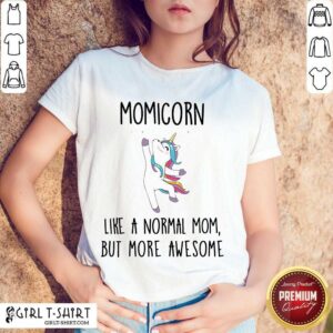 Pretty Momicorn Like A Normal Mom But More Awesome Unicorn Shirt