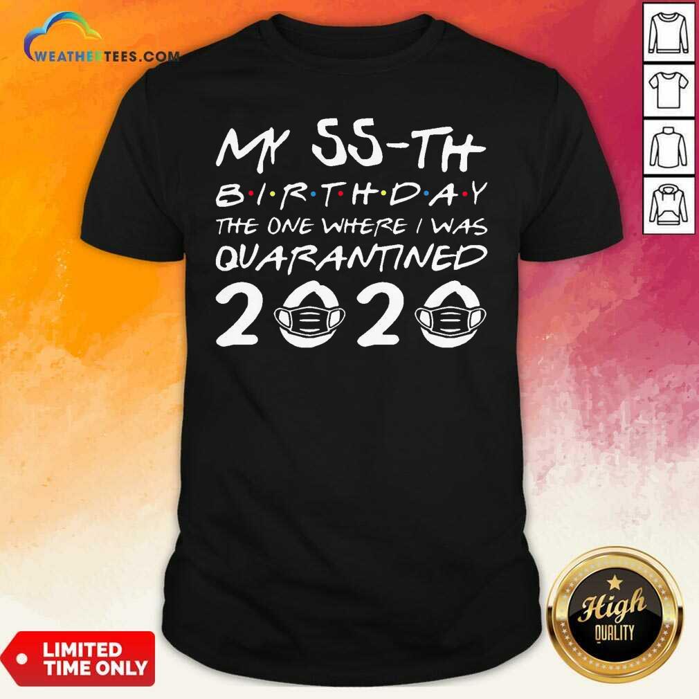 Pretty My 55th Birthday The One Where I Was Quarantined 2020 Shirt