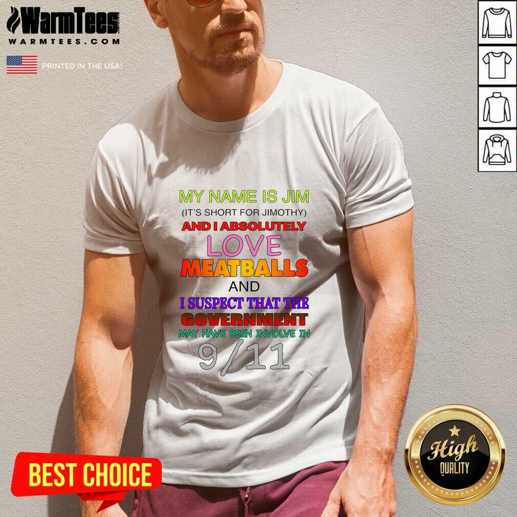 Pretty My Name Is Jim It’s Short For Jimothy And I Absolutely Love Meatballs Shirt - Image 5