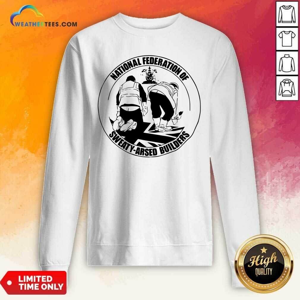 Pretty National Federation Of Sweaty Arsed Builders Shirt - Image 3