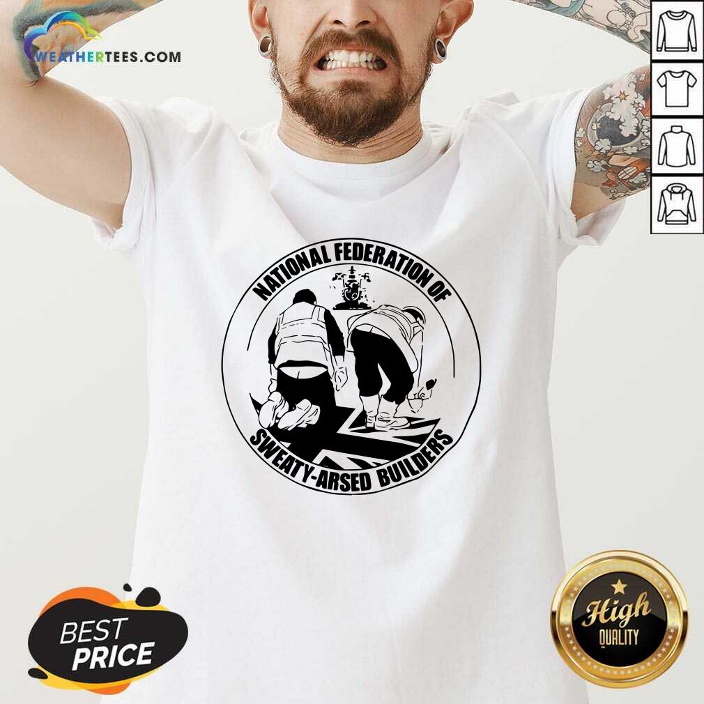 Pretty National Federation Of Sweaty Arsed Builders Shirt - Image 5