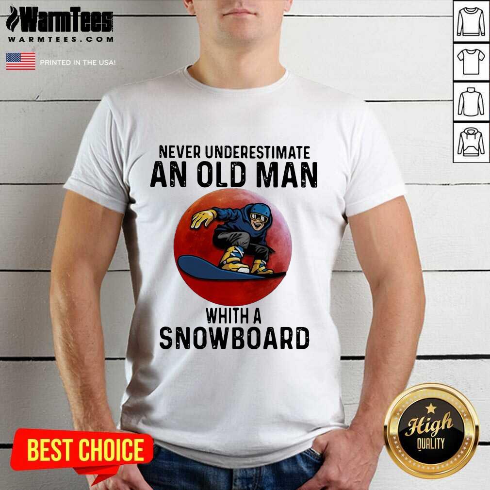 Pretty Never Underestimate An Old Man With A Snowboard The Moon Shirt