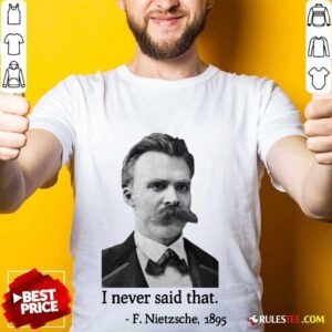 Pretty Nietzsche Never Said That Shirt