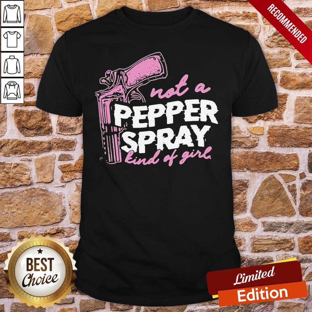 Pretty Not A Pepper Spray Kind Of Girl Shirt