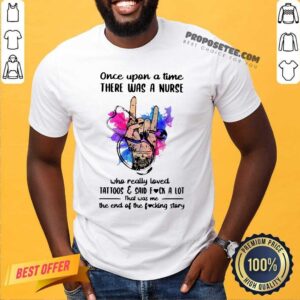 Pretty Once Upon A Time There Was A Nurse Loves Tattoos And Said Fuck A Lot Shirt