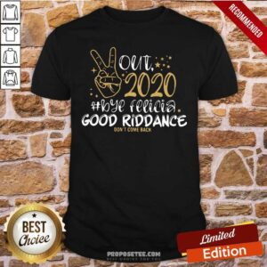 Pretty Out 2020 Bye Felicia Good Riddance Don’T Come Back Shirt