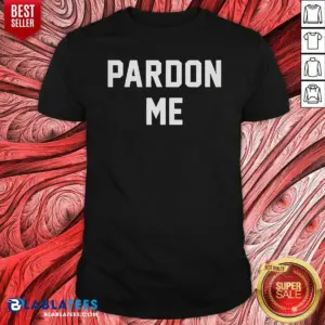 Pretty Pardon Me Shirt