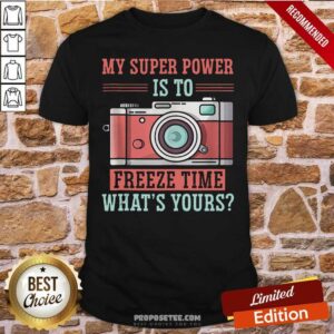 Pretty Photography My Super Power Is To I Freeze Time Shirt