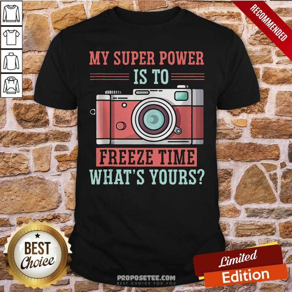 Pretty Photography My Super Power Is To I Freeze Time Shirt