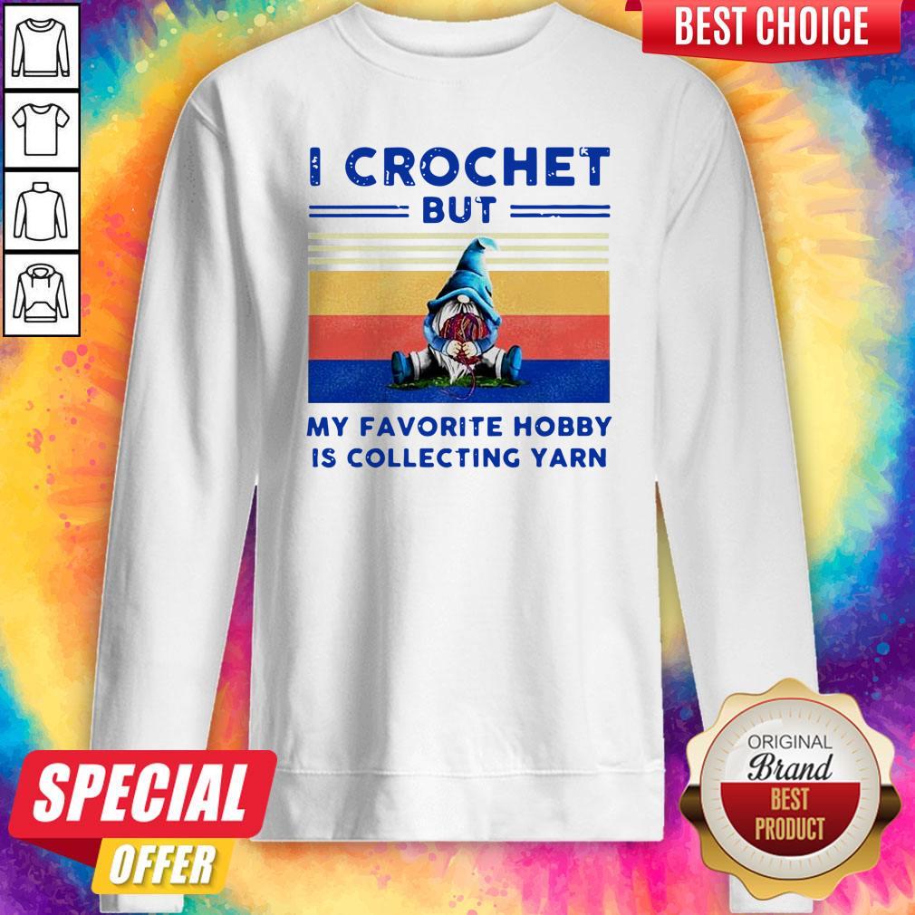 Pretty Pro Gnome I Crochet But My Favorite Hobby Is Collecting Yarn Vintage Shirt - Image 5
