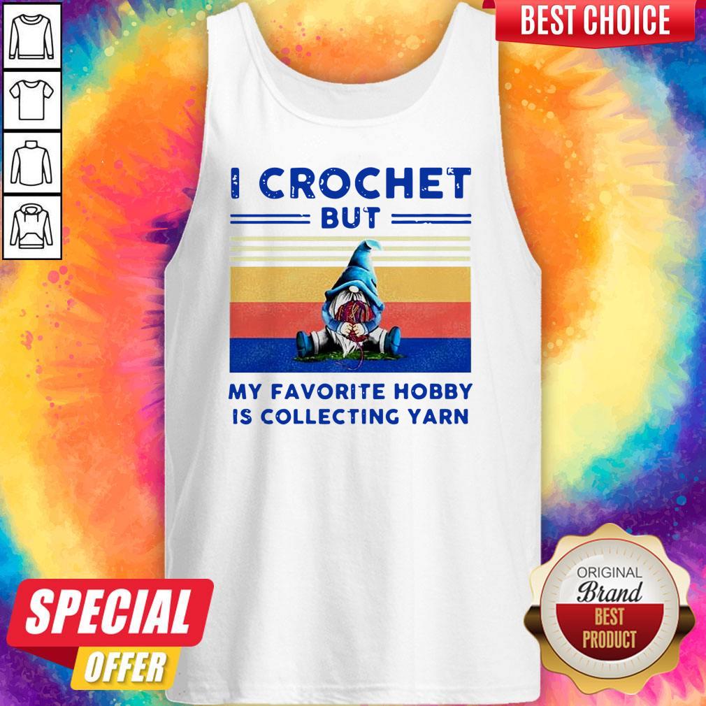 Pretty Pro Gnome I Crochet But My Favorite Hobby Is Collecting Yarn Vintage Shirt - Image 4