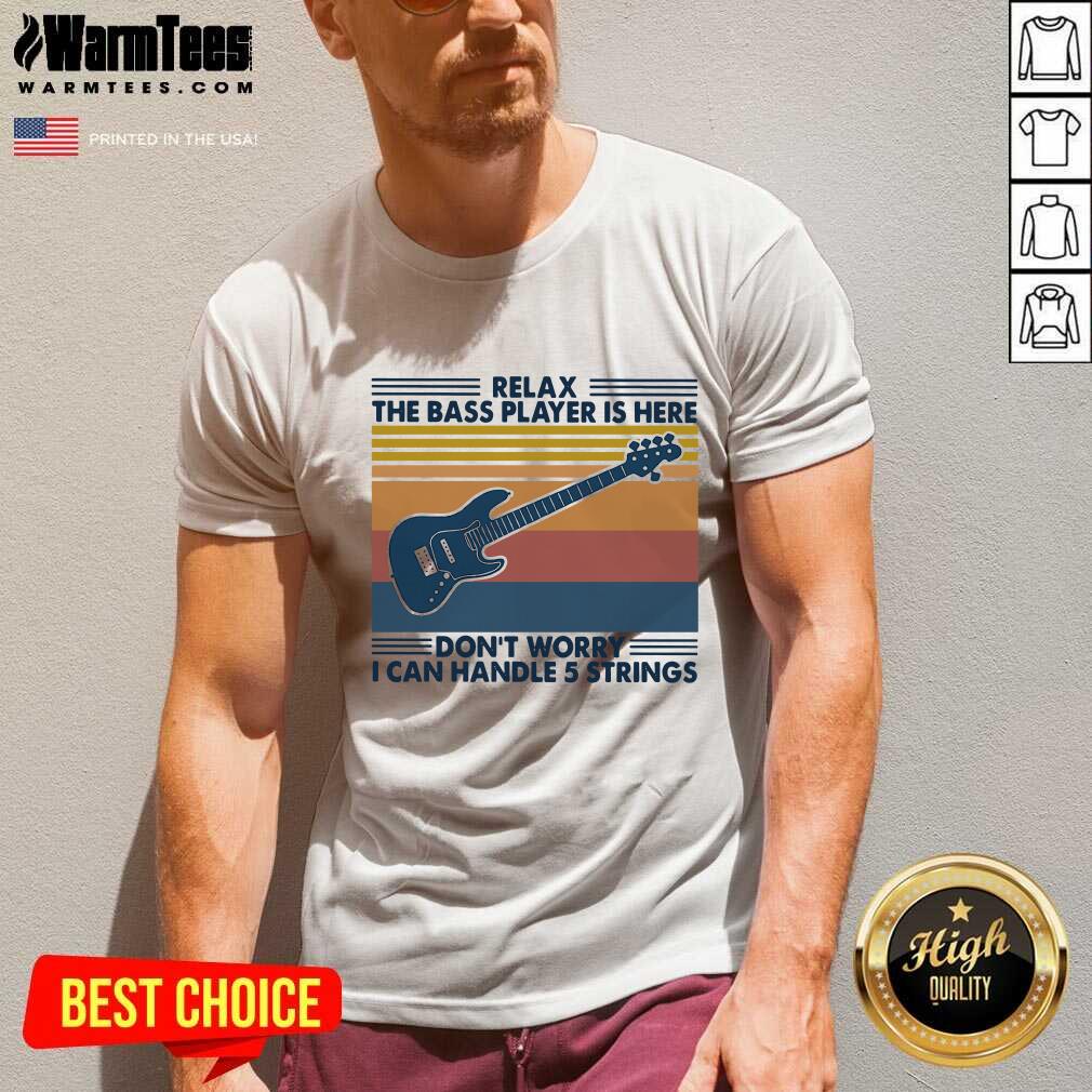 Pretty Relax The Bass Player Is Here Don’t Worry I Can Handle 5 Strings Vintage Shirt - Image 5