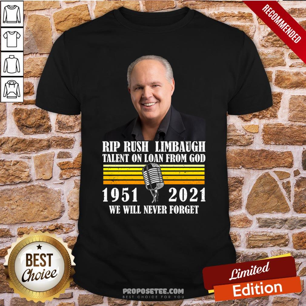 Pretty Rip Rush Limbaugh Talents On Loan From God 1951 2021 We Will Never Forget Vintage Shirt