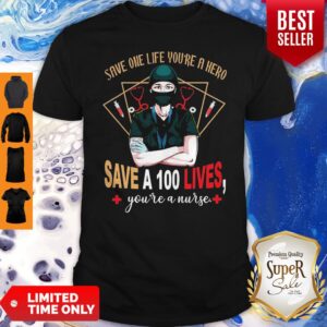 Pretty Save One Life You’re A Hero Save A 100 Lives You’re A Nurse Shirt