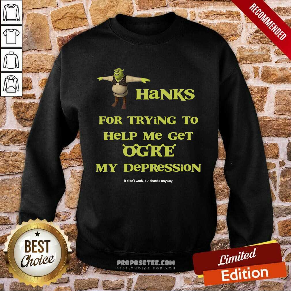 Pretty Shrek Thanks For Trying To Help Me Get Ogre My Depression Shirt - Image 5