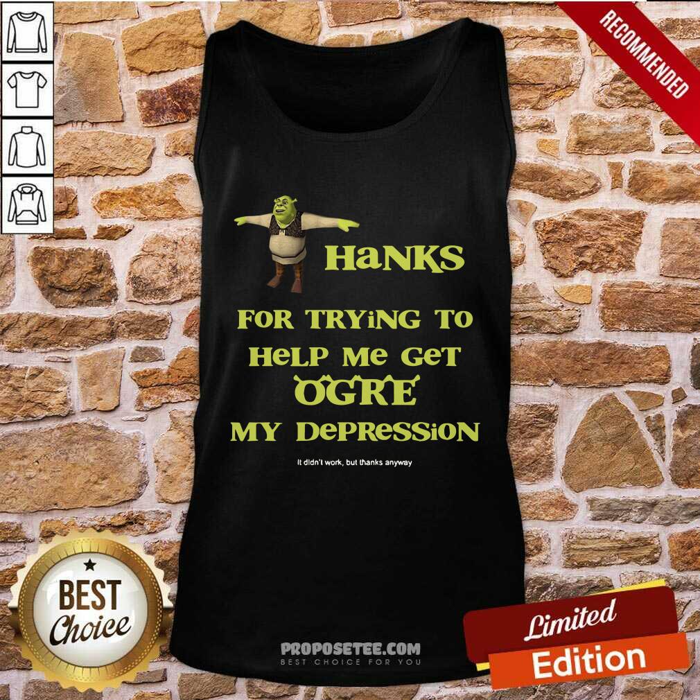Pretty Shrek Thanks For Trying To Help Me Get Ogre My Depression Shirt - Image 4