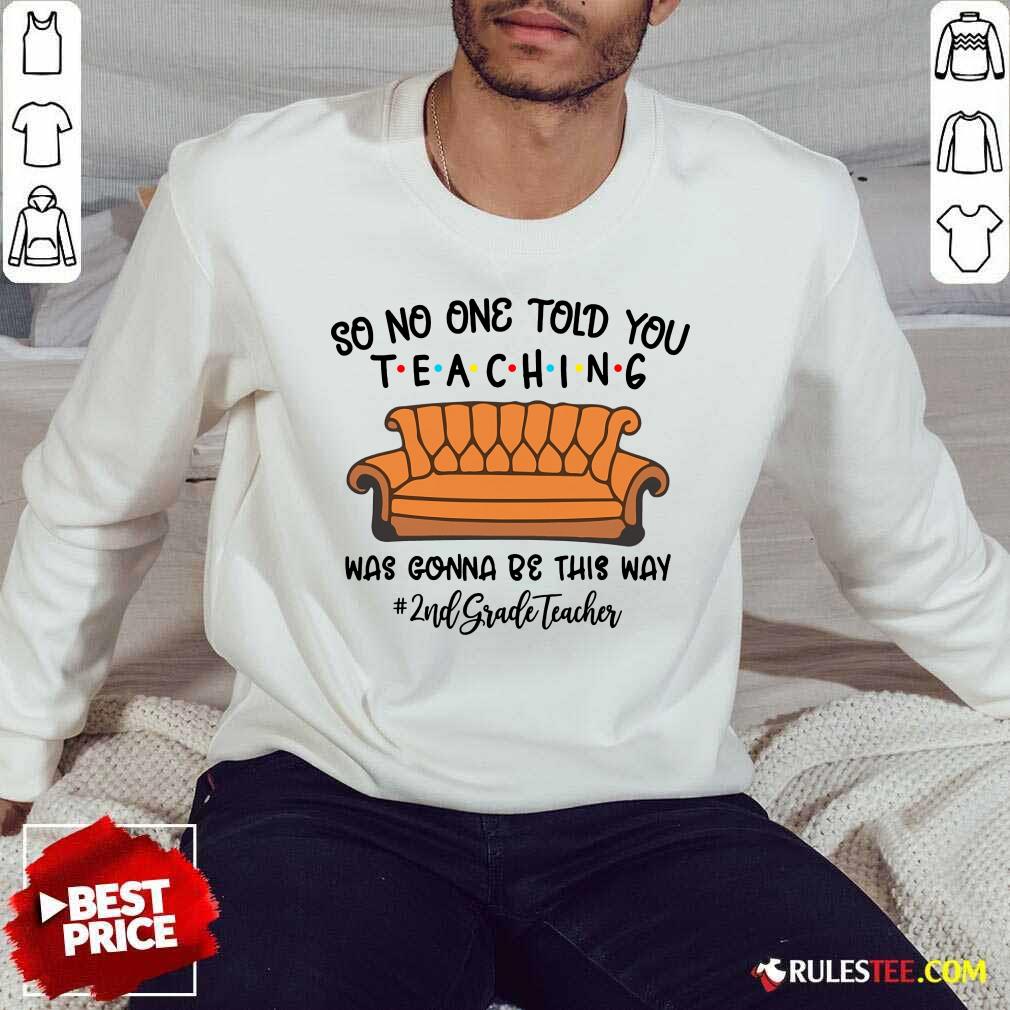 Pretty So No One Told You Teaching Was Gonna Be This Way 2nd Grade Teacher Shirt - Image 2