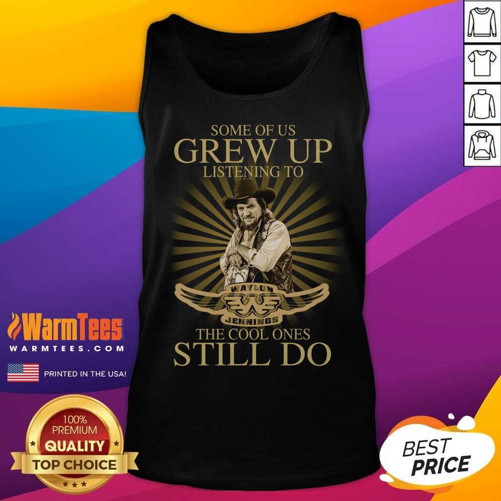Pretty Some Of Us Grew Up Listening To Waylon Jennings The Cool Ones Still Do Shirt - Image 4