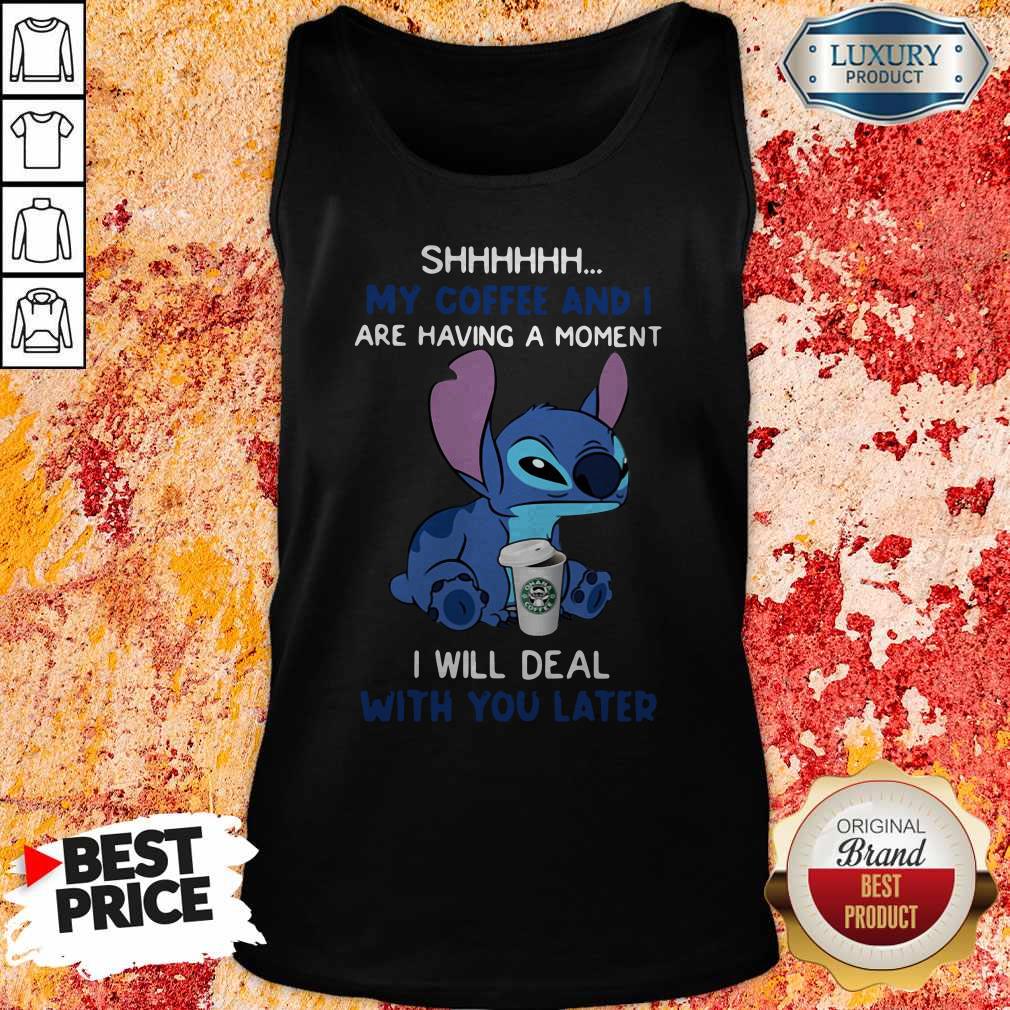Pretty Stitch Shhh My Coffee And I Are Having A Moment I Will Deal With You Later Shirt - Image 3