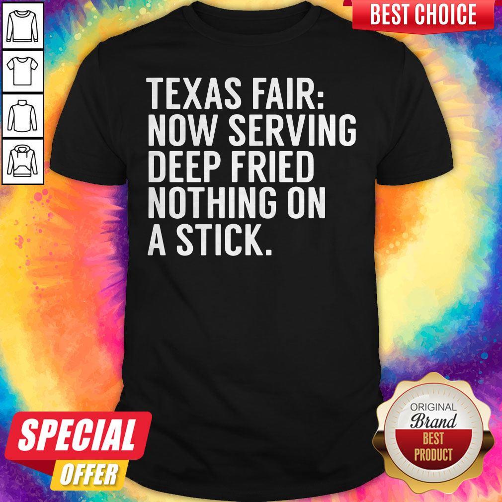 Pretty Texas Fair Now Serving Deep-Fried Nothing On A Stick Shirt