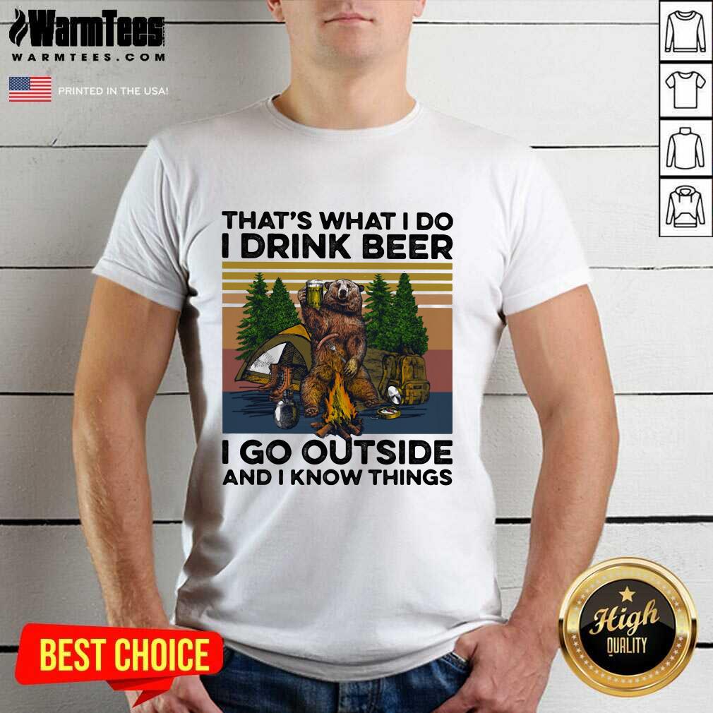 Pretty That’s What I Do I Drink Beer I Go Outside And I Know Things Bear Camping The Forest Vintage Shirt