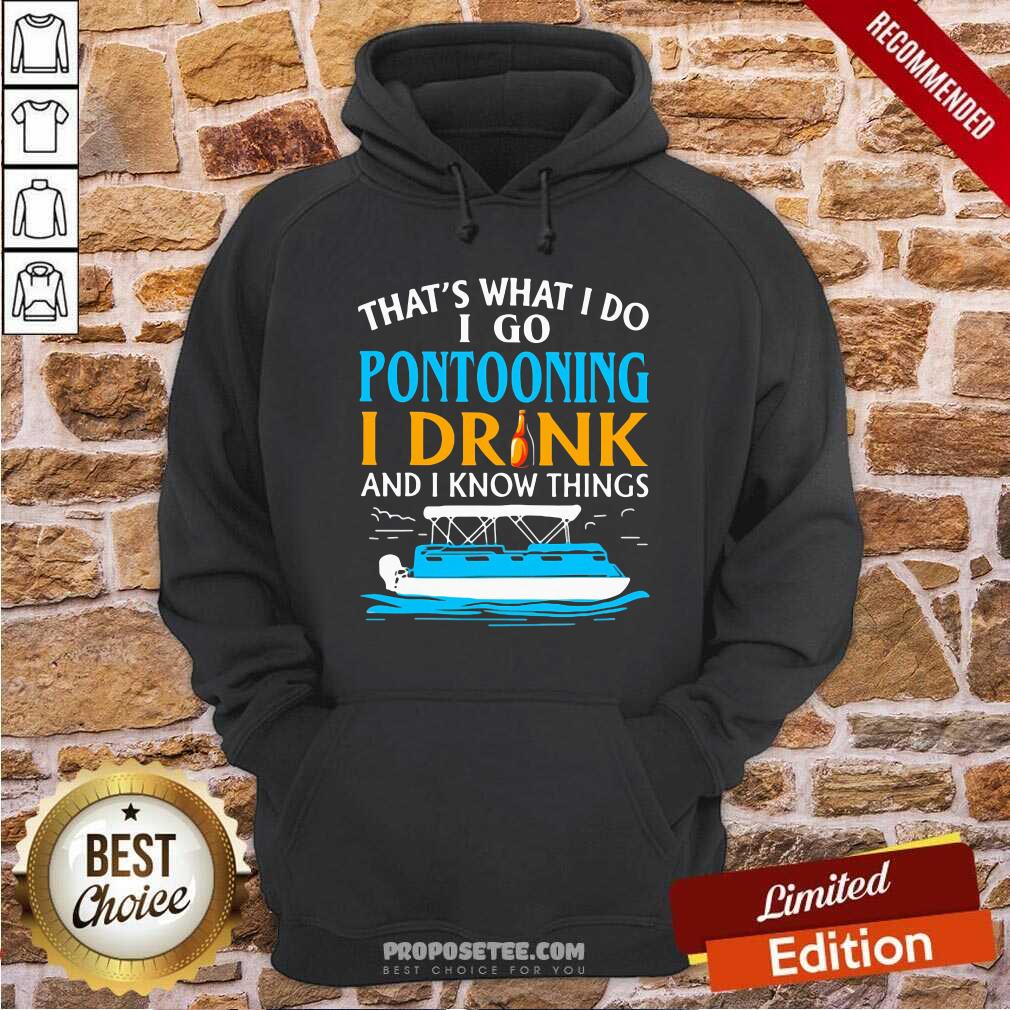 Pretty THat’s What I Do I Go Pontooning I Drink And I Know Things Boat Shirt - Image 3