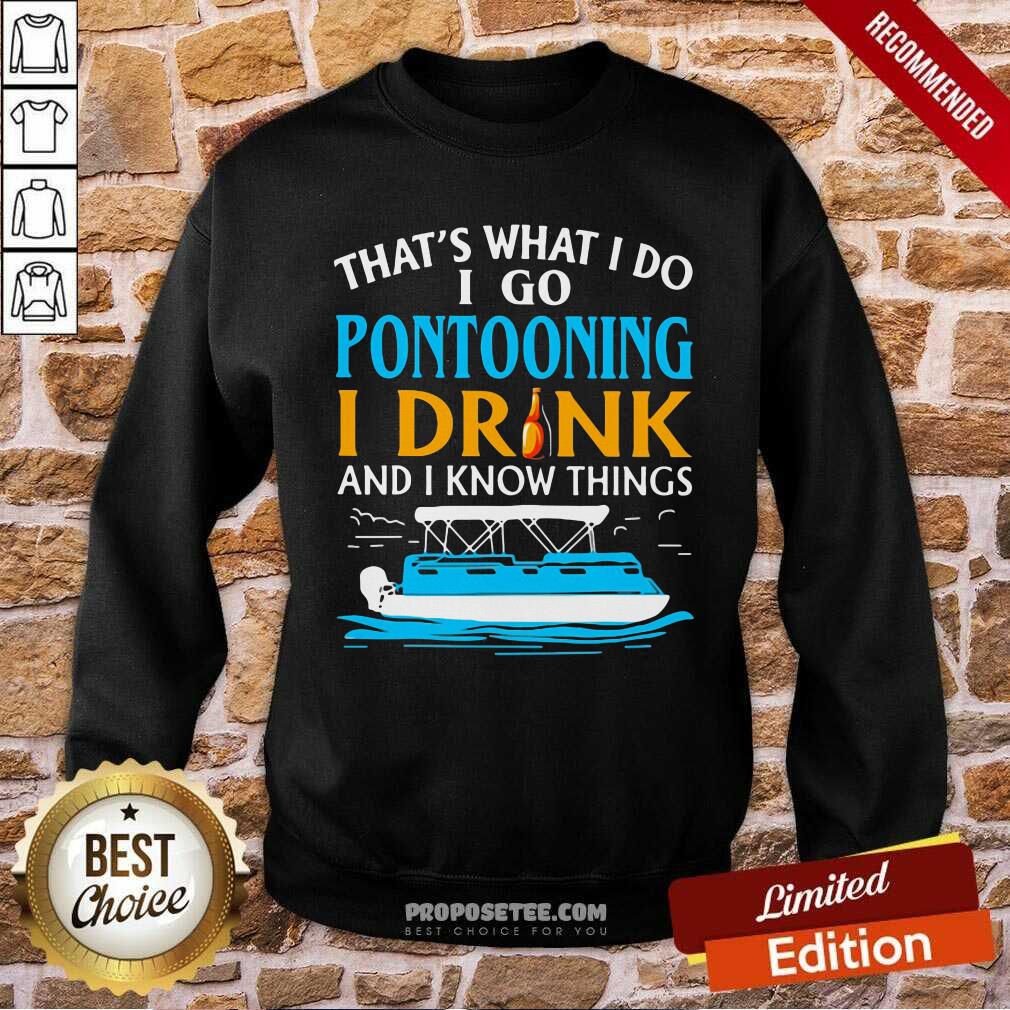 Pretty THat’s What I Do I Go Pontooning I Drink And I Know Things Boat Shirt - Image 2