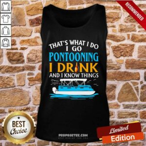 Alternative view of Pretty THat’s What I Do I Go Pontooning I Drink And I Know Things Boat Shirt