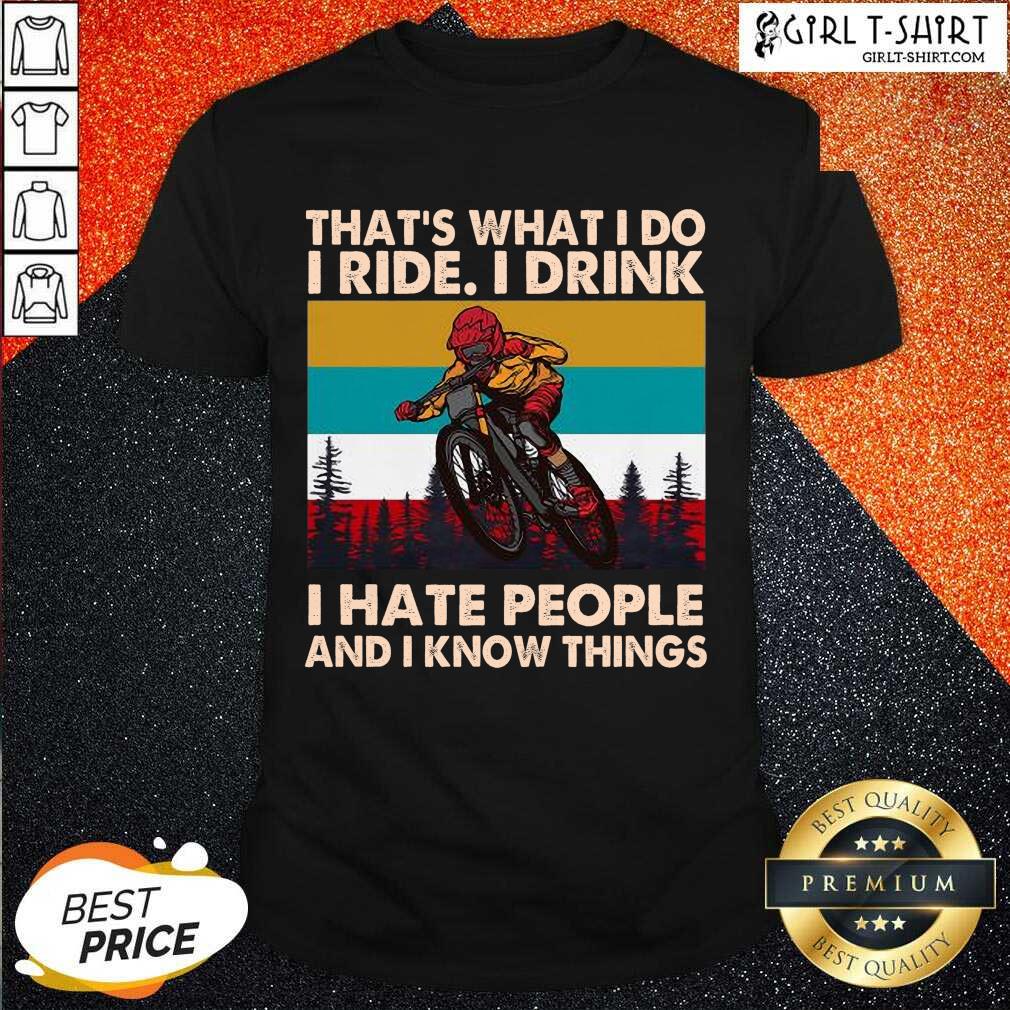 Pretty Thats What I Do I Ride I Drink I Hate People And I Know Things Vintage Shirt