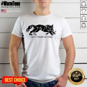 Pretty Tiger Let's Tread On Them Shirt