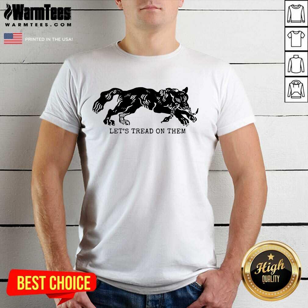 Pretty Tiger Let's Tread On Them Shirt