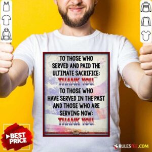 Pretty To Those Who Served And Paid The Ultimate Sacrifice Thank You Shirt