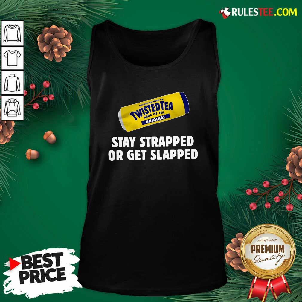 Pretty Twisted Tea Hard Iced Tea Original Stay Strapped Or Get Clapped Shirt - Image 4