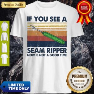 Pretty Vintage If You See A Seam Ripper Now Is Not A Good Time Shirt
