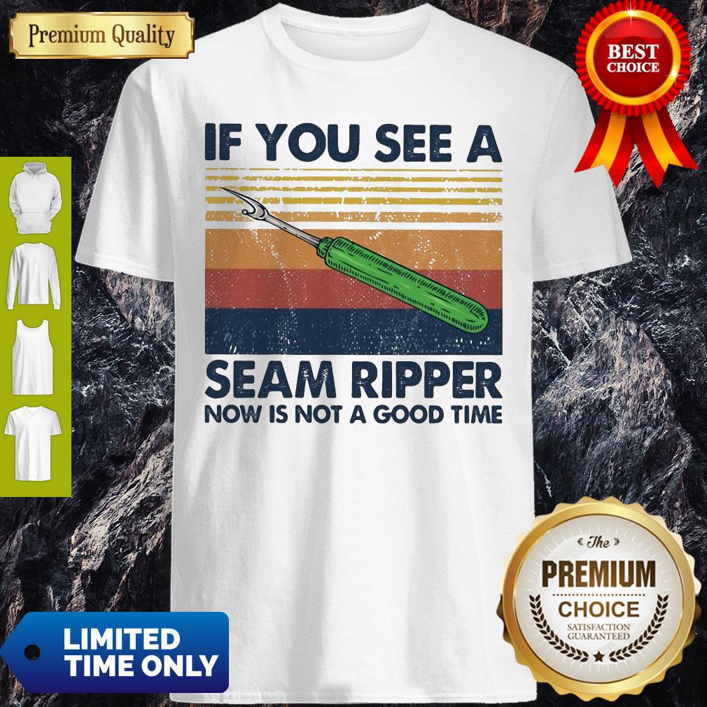 Pretty Vintage If You See A Seam Ripper Now Is Not A Good Time Shirt