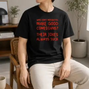 Pretty Why Don't Mosquitos Make Good Comedians Their Jokes Always Suck Shirt