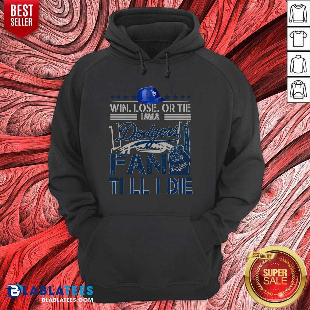 Pretty Win Lose Or Tie I Am A Los Angeles Dodgers Fan Till I Die Shirt - Image 2