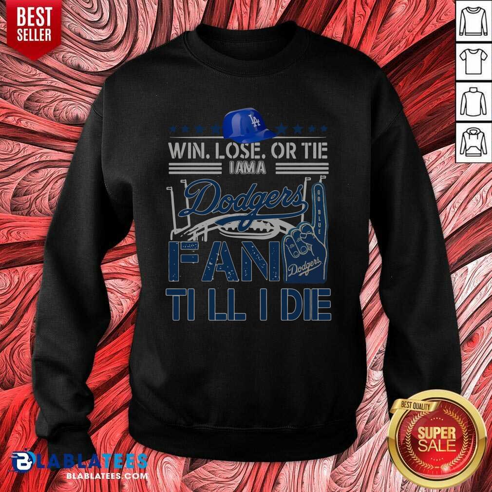 Pretty Win Lose Or Tie I Am A Los Angeles Dodgers Fan Till I Die Shirt - Image 5